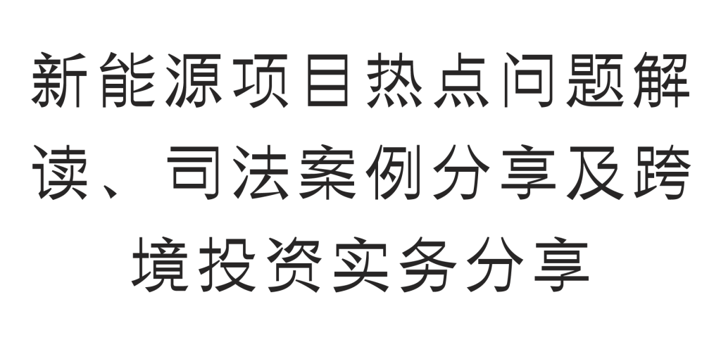 新能源项目政策解读、司法案例和跨境投资实务分享2024-供应链培训和知识分享论坛-知识分享-新通供应链论坛